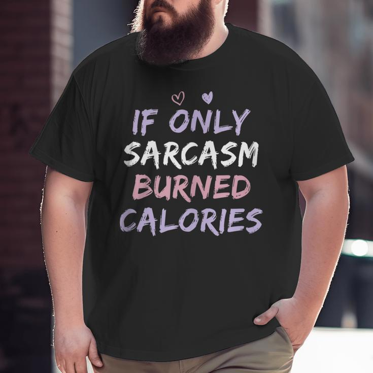 If Only Sarcasm Burned Calories Colored Cute Gym Big and Tall Men T-shirt