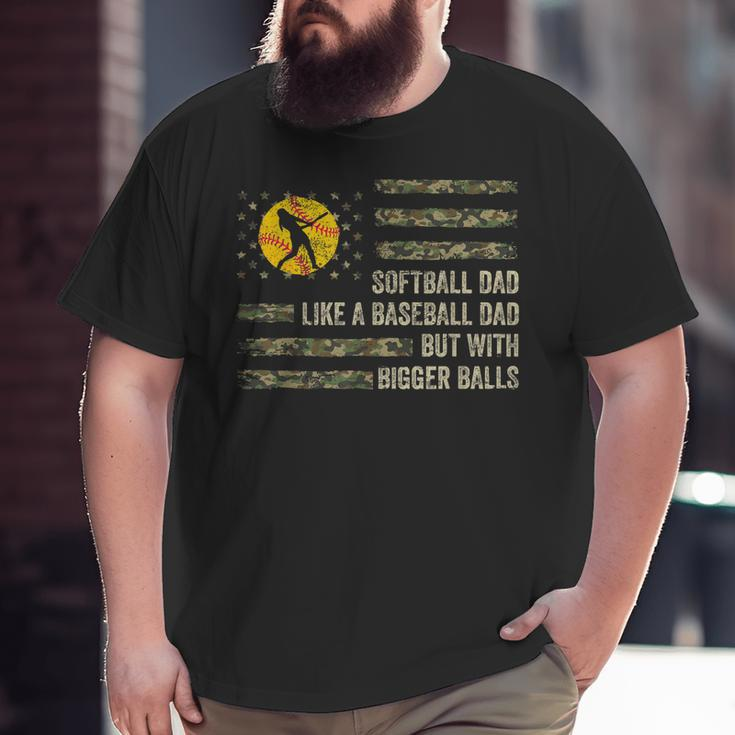 Softball Dad Just Like A Baseball Dad But With Bigger Balls Big and Tall Men T-shirt
