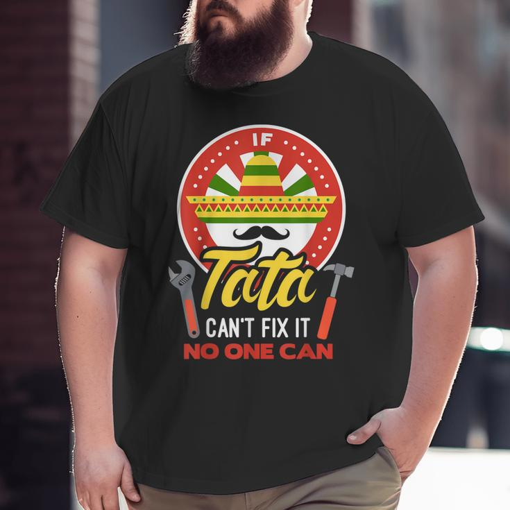 If Tata Can't Fix It No One Can Mexican Grandpa Fathers Day Big and Tall Men T-shirt