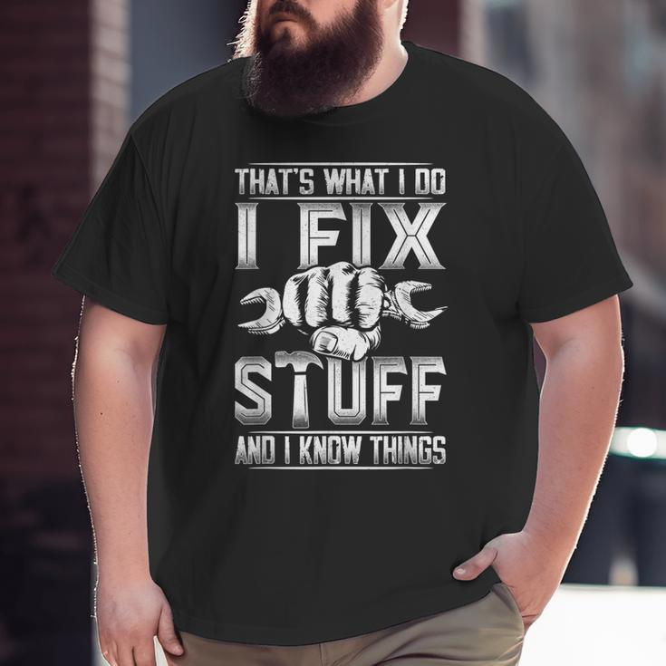 That's What I Do I Fix Stuff And I Know Things For Dad Big and Tall Men T-shirt
