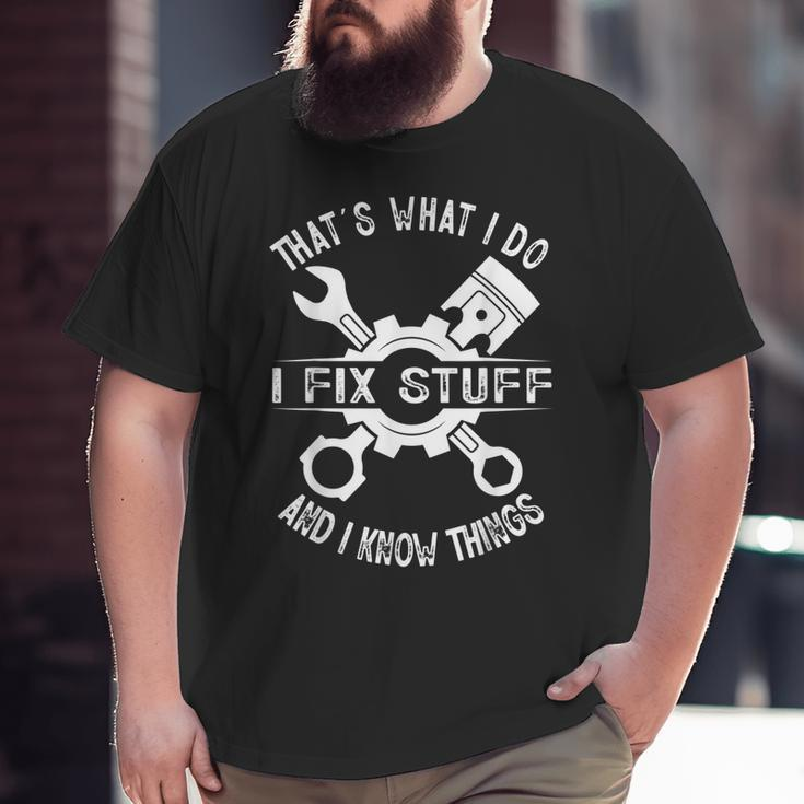 That's What I Do I Fix Stuff And I Know Things Mechanic Dad Big and Tall Men T-shirt