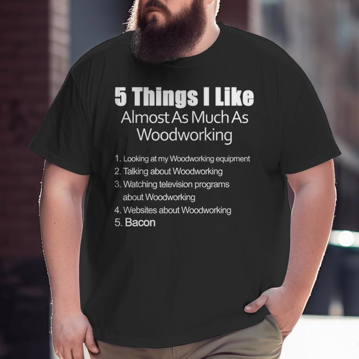 Things I Like Almost As Much As Woodworking & Bacon Big and Tall Men T-shirt