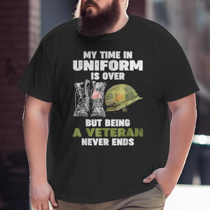 My Time In Uniform Is Over But Being A Veteran Never Ends Big and Tall Men T-shirt