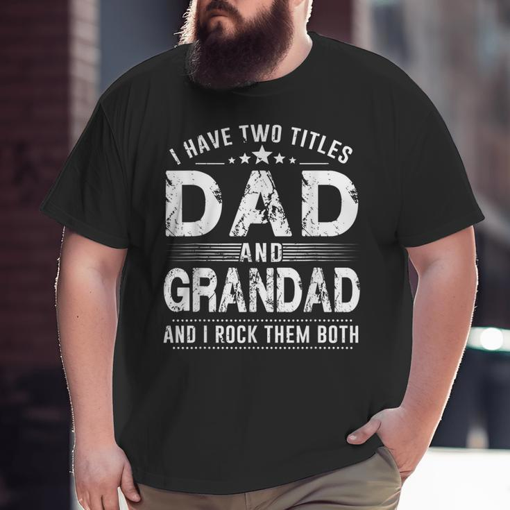 I Have Two Titles Dad And Grandad Father's Day Big and Tall Men T-shirt