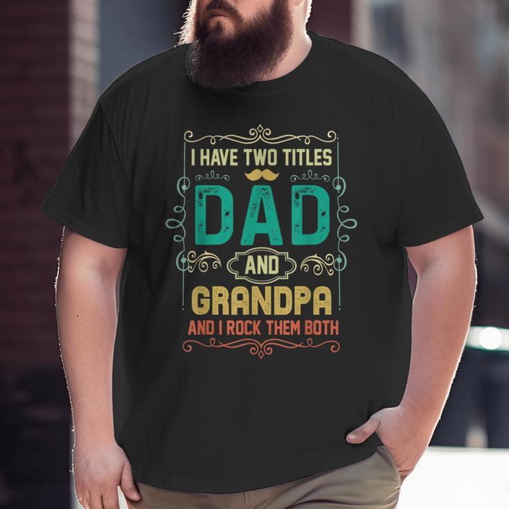 I Have Two Titles Dad And Grandpa Father's Day Grandpa Big and Tall Men T-shirt