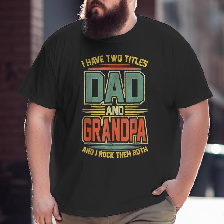 I Have Two Titles Dad And Grandpa Vintage Fathers Day Big and Tall Men T-shirt