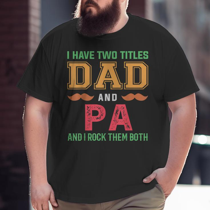 I Have Two Titles Dad And Pa Grandpa Fathers Day Big and Tall Men T-shirt