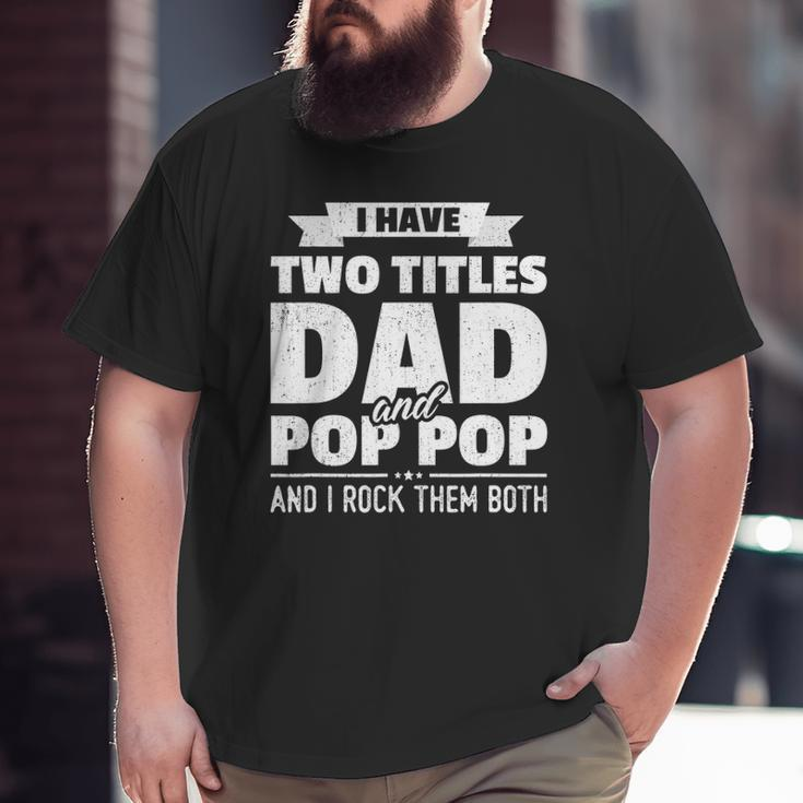 I Have Two Titles Dad And Pop Pop Grandpa Father's Day Big and Tall Men T-shirt