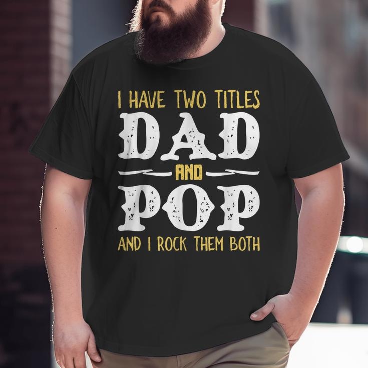 I Have Two Titles Dad And Pop And I Rock Them Both Big and Tall Men T-shirt