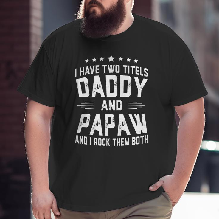 I Have Two Titles Daddy And Papaw I Rock Them Both Big and Tall Men T-shirt