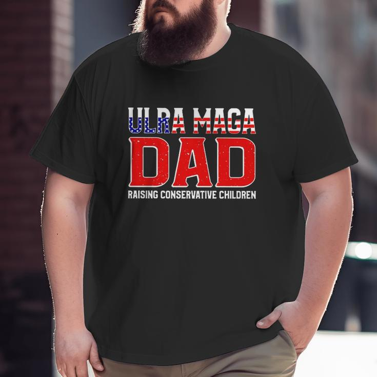 Ultra Maga Dad Raising Conservative Children Father’S Day Big and Tall Men T-shirt