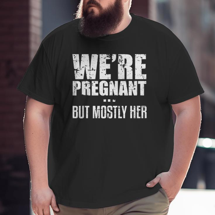 We're Pregnant But Mostly Her Father Baby Dad Family Big and Tall Men T-shirt
