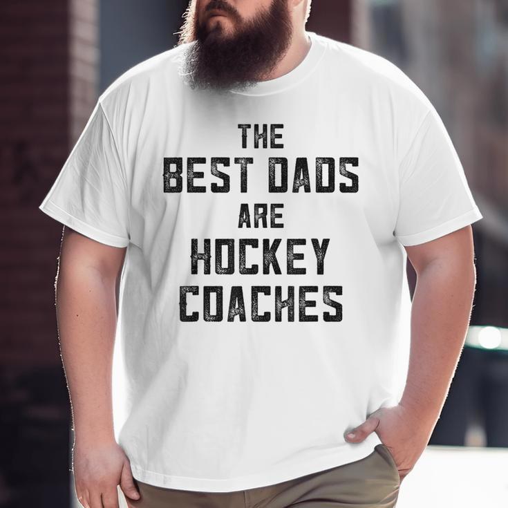 The Best Dads Are Hockey Coaches Dad Fathers Day Big and Tall Men T-shirt