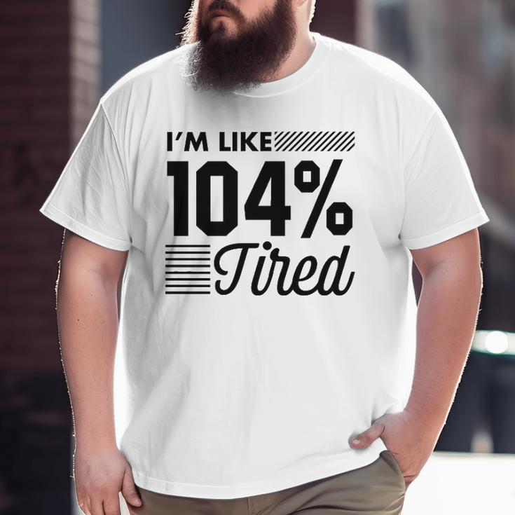 I'm Like 104 Tired Gym Big and Tall Men T-shirt