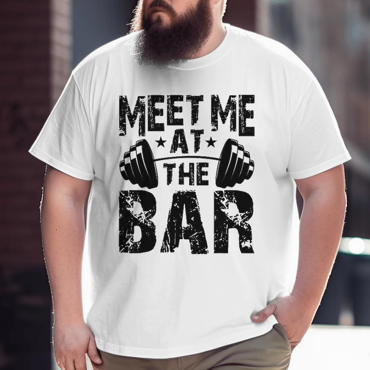 Meet Me At The Bar Weightlifter Bodybuilder Gym Big and Tall Men T-shirt