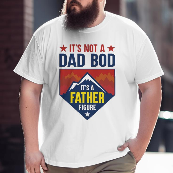 Mens It's Not A Dad Bod It's A Father Figure Dad Joke Father's Day Big and Tall Men T-shirt
