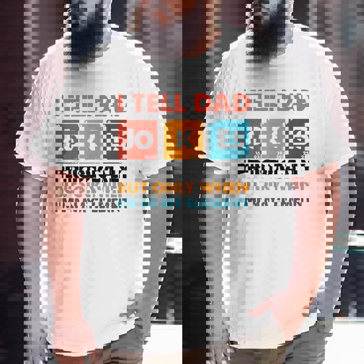 Mens I Tell Dad Jokes Periodically But Only When I'm My Element Big and Tall Men T-shirt Mens I Tell Dad Jokes Periodically But Only When I'm My Element Big and Tall Men T-shirt