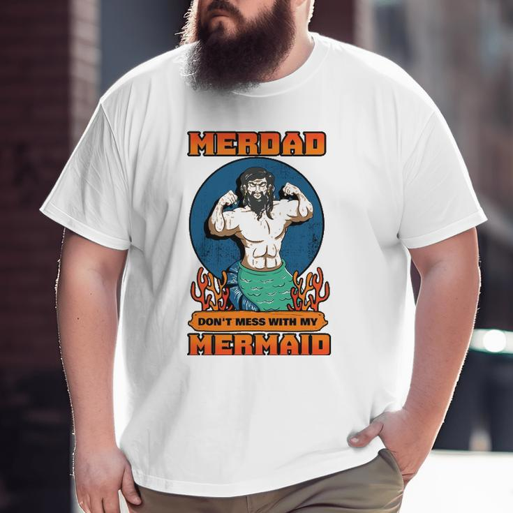 Merdad Don't Mess With My Mermaid Merman Father Idea Big and Tall Men T-shirt