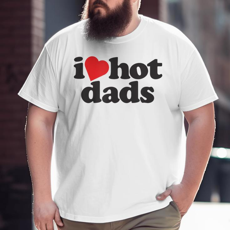 Perfect Father's Day I Love Hot Dads Big and Tall Men T-shirt