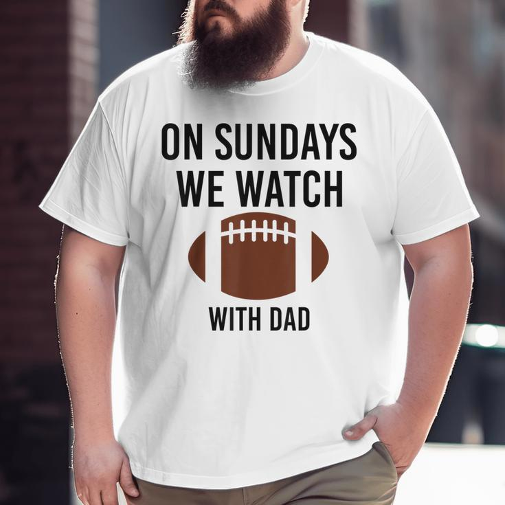 On Sundays We Watch With Dad Family Football Toddler Big and Tall Men T-shirt