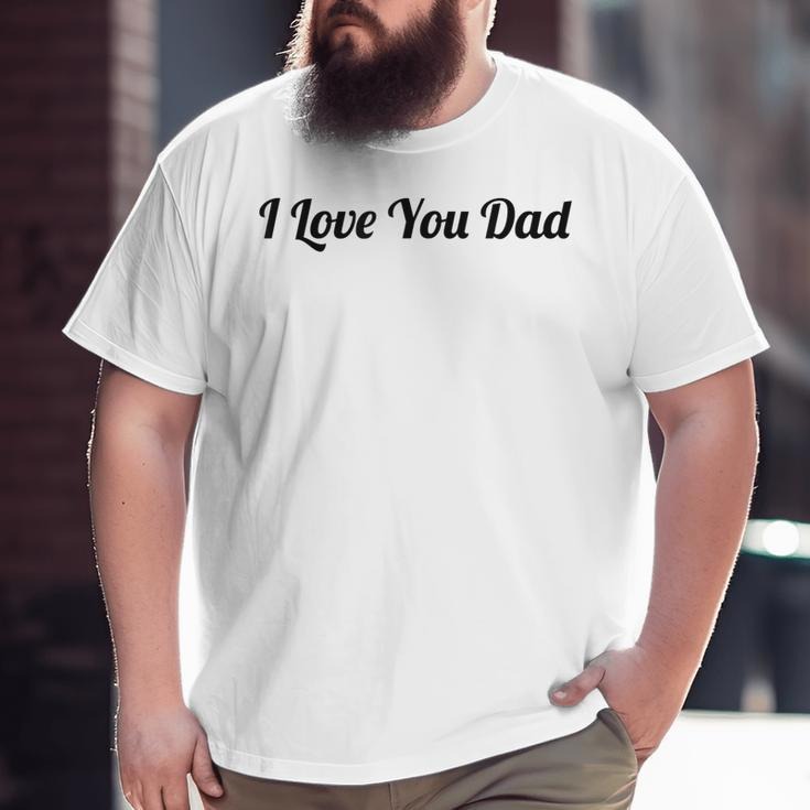 Top That Says The Words I Love You Dad Cute Father Big and Tall Men T-shirt