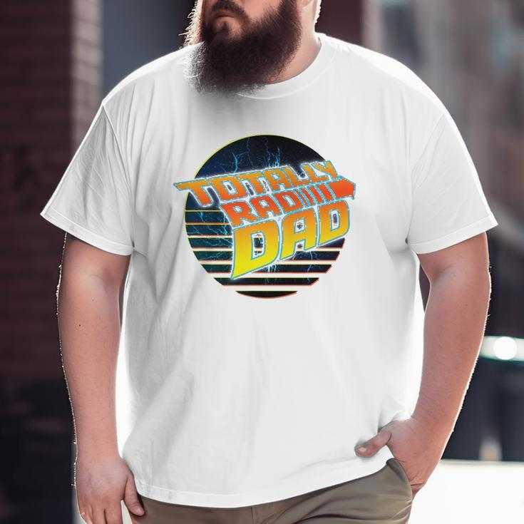 Totally Rad Dad 80S Father's Day Big and Tall Men T-shirt