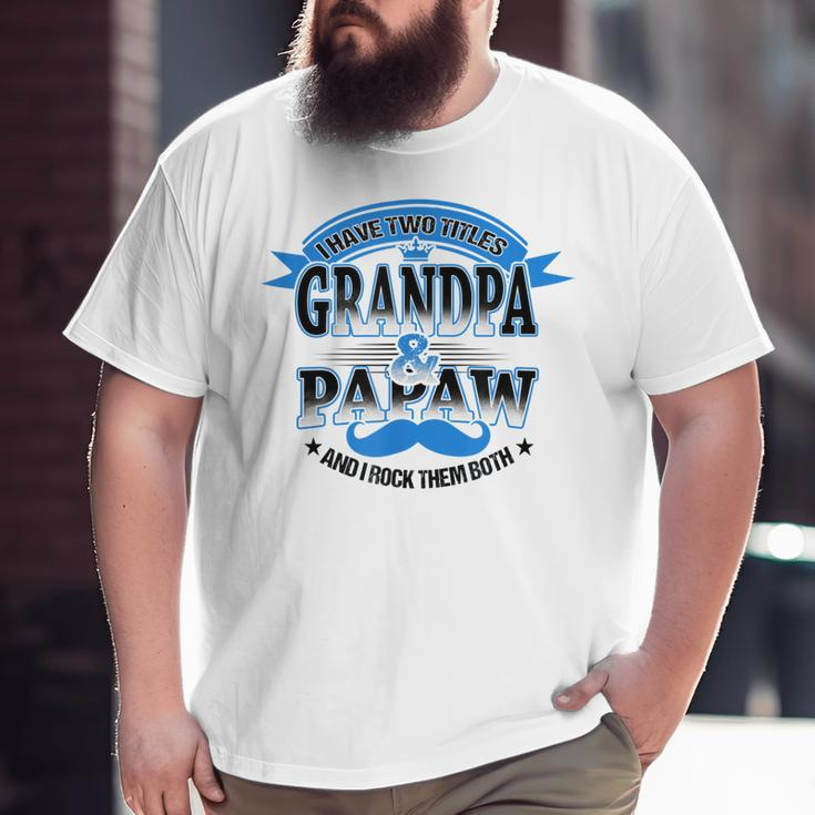I Have Two Titles Grandpa And Papaw Best Father's Day Big and Tall Men T-shirt