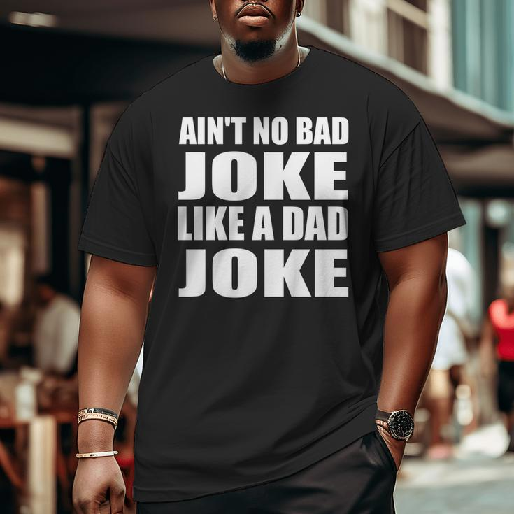 Ain't No Bad Joke Like A Dad Joke Father Big and Tall Men T-shirt