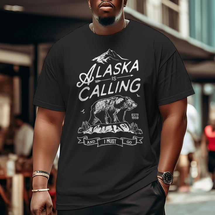 Alaska Is Calling And I Must Go Big and Tall Men T-shirt