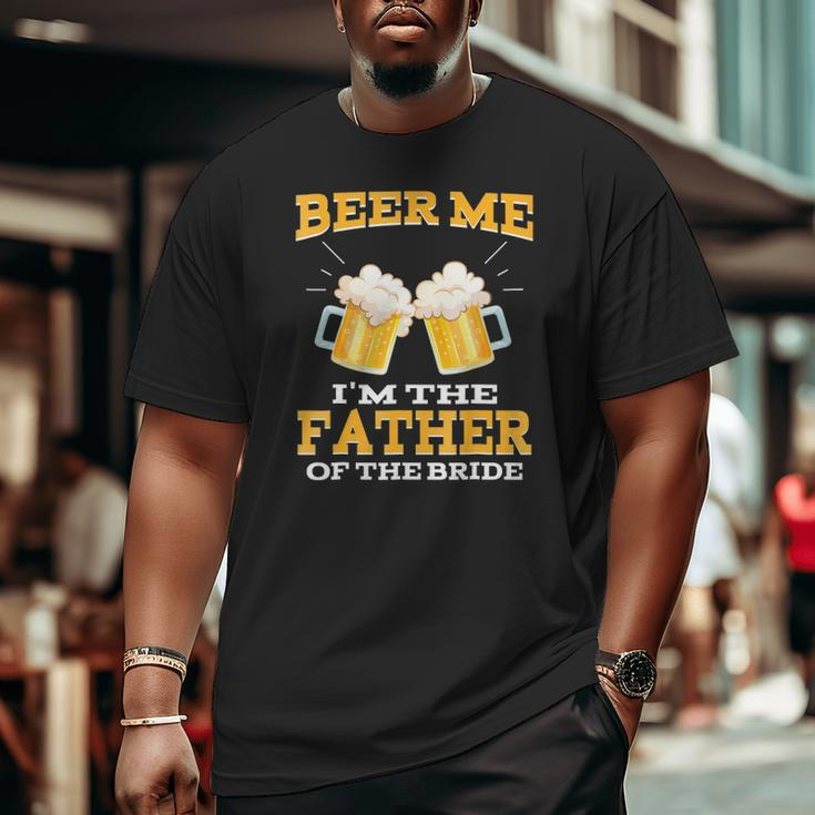 Beer Me I'm The Father Of The Bride Father's Day Big and Tall Men T-shirt