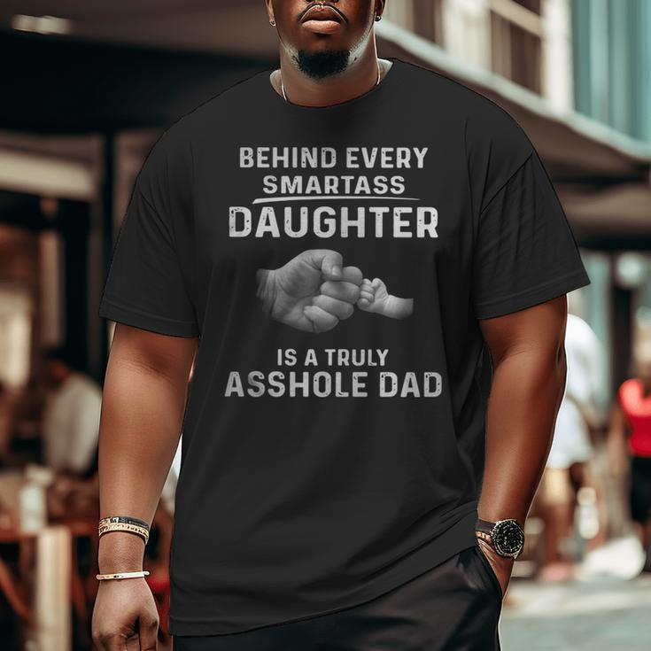 Behind Every Smartass Daughter Is A Truly Asshole Dad Tshirt Big and Tall Men T-shirt