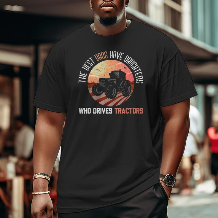 Best Dads Have Daughters Who Drives Tractors Fathers Day Big and Tall Men T-shirt