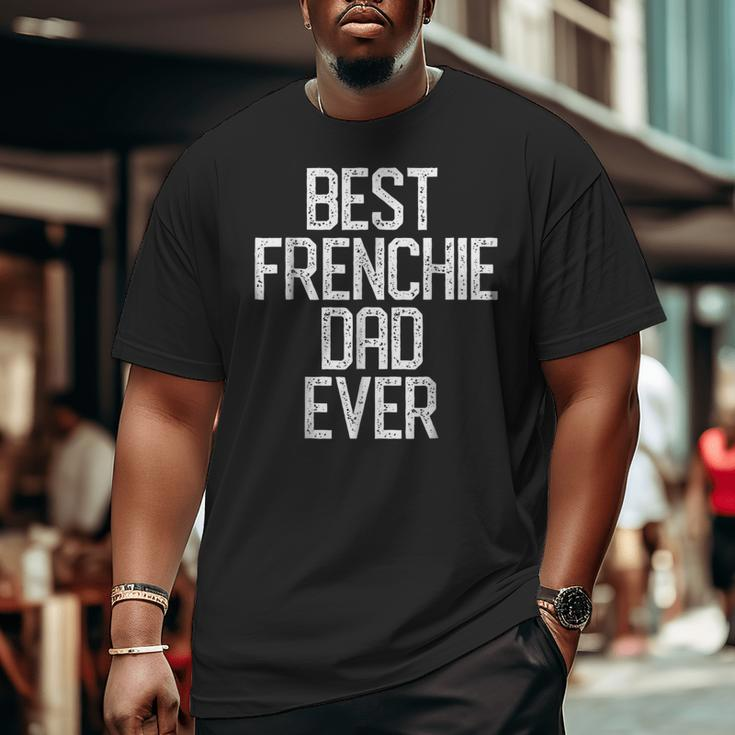 Best Frenchie Dad Ever French Bulldog Big and Tall Men T-shirt