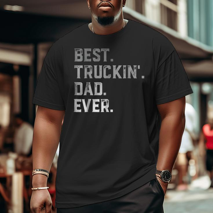 Best Truckin' Dad Ever For MenFathers Day Big and Tall Men T-shirt