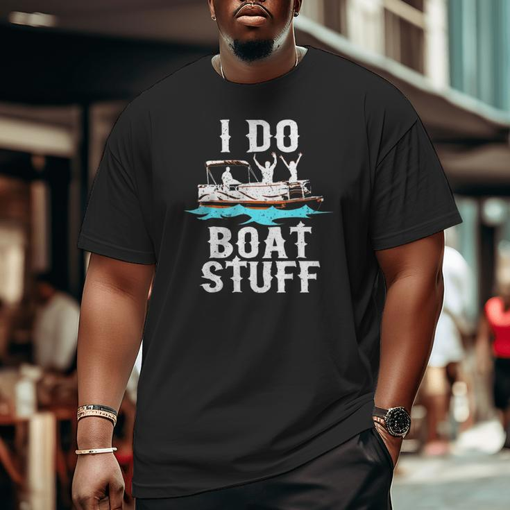 I Do Boat Stuff Fathers Day Dad Pontoongift Big and Tall Men T-shirt