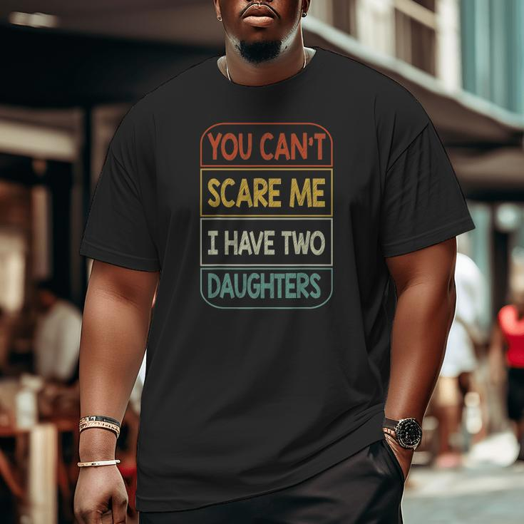 You Can't Scare Me I Have Two Daughters Big and Tall Men T-shirt