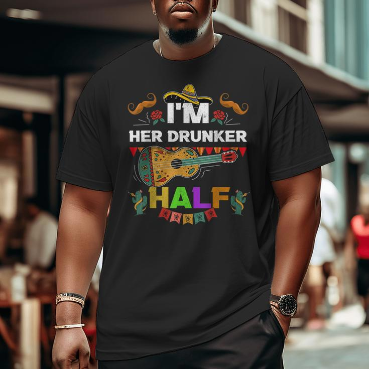 Cinco De Mayo Father Mexican Fiesta I'm Her Drunker Half Big and Tall Men T-shirt