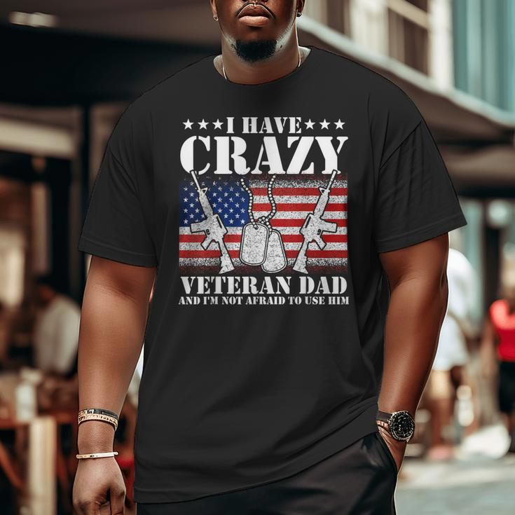 I Have Crazy Veteran Dad And I'm Not Afraid To Use Big and Tall Men T-shirt
