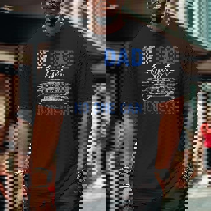 If Dad Cant Fix It No One Can Fathers Day Dad Grandpa Big and Tall Men T-shirt