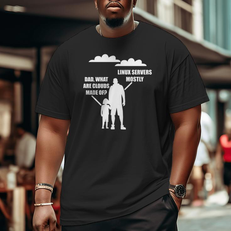 Dad What Are Clouds Made Of Linux Servers Mostly Big and Tall Men T-shirt