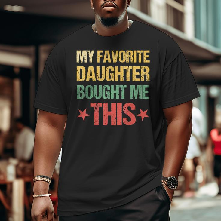 Dad Father's Day My Favorite Daughter Bought Me This Big and Tall Men T-shirt