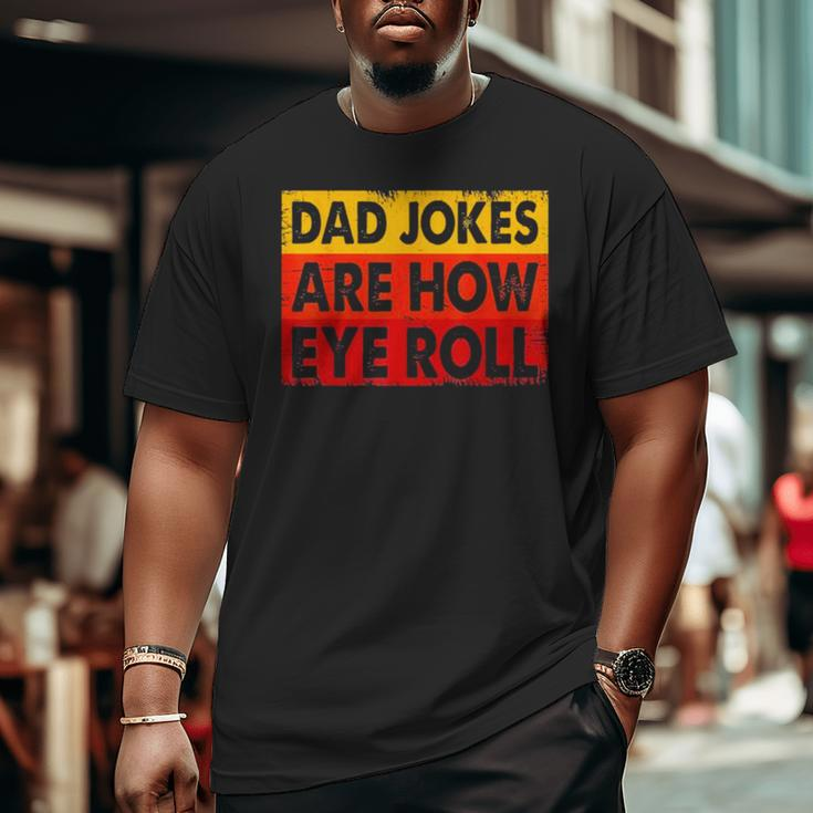 Dad Jokes Are How Eye Roll V2 Big and Tall Men T-shirt