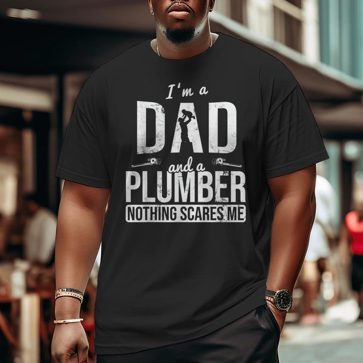Dad And Plumber Nothing Scares Me Father Plumber Big and Tall Men T-shirt