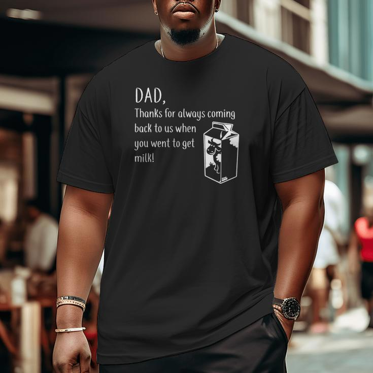 Dad Thanks For Coming Back When You Went To Get Milk Big and Tall Men T-shirt
