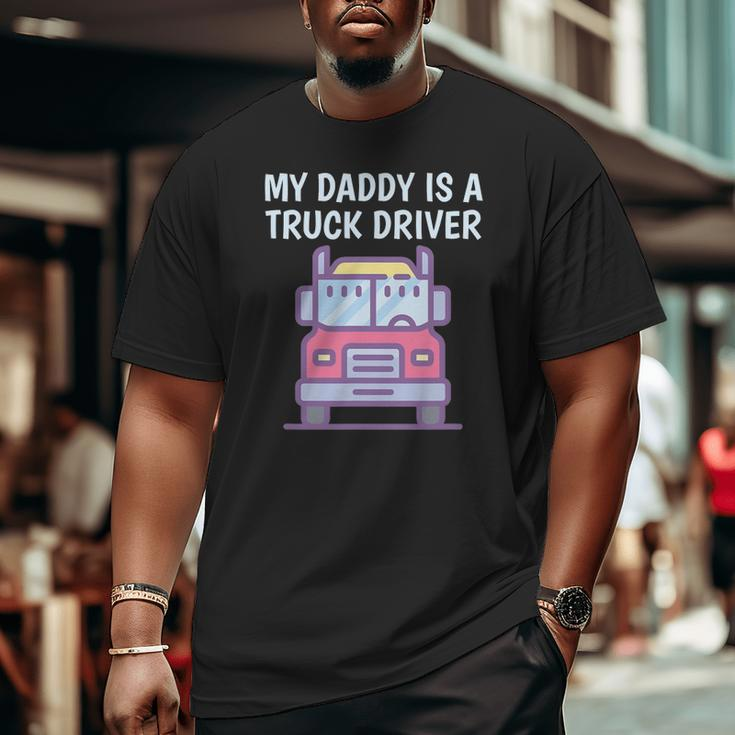 My Daddy Is A Truck Driver Proud Son Daughter Trucker's Child Big and Tall Men T-shirt