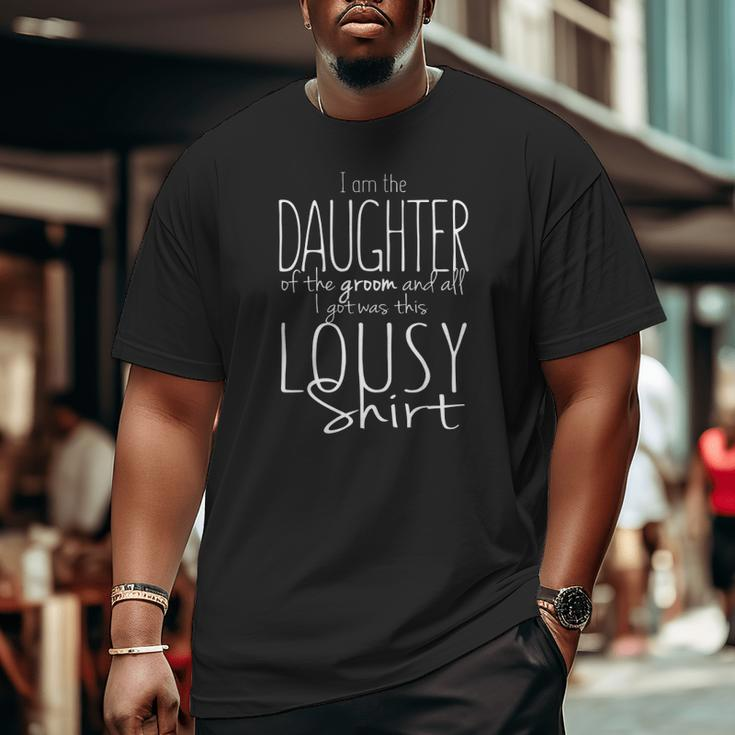 Daughter Of The Groom Wedding Bridal Party Lousy Tee Big and Tall Men T-shirt