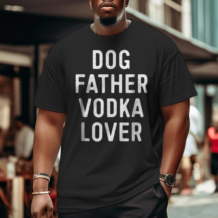 Dog Father Vodka Lover Dad Drinking Big and Tall Men T-shirt
