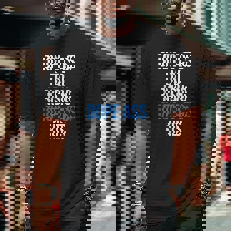 Dope Ass Dad Raising Dope Ass Kids Novelty Dope Dad Big and Tall Men T-shirt