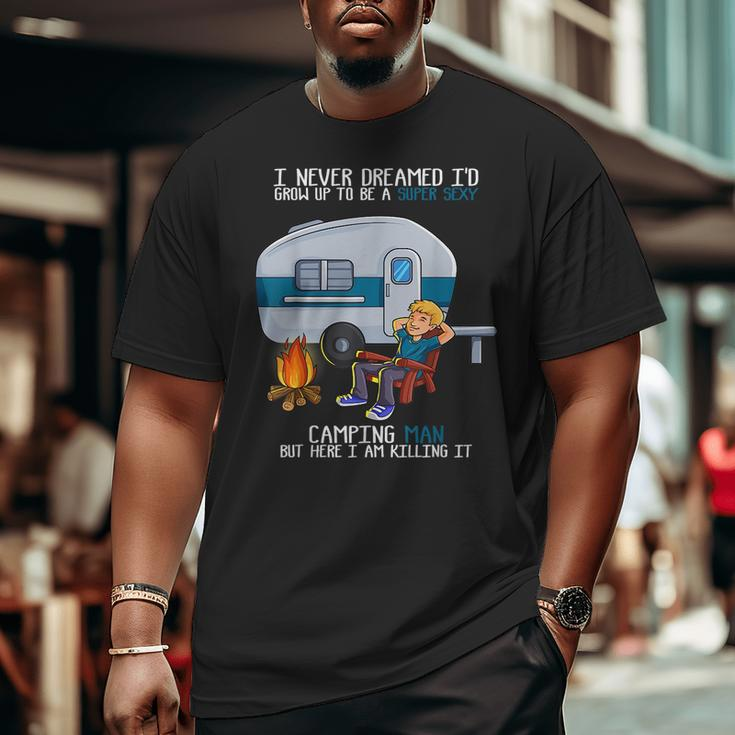 I Never Dreamed I'd Grow Up Fathers Day Sexy Camping Man Camping Big and Tall Men T-shirt