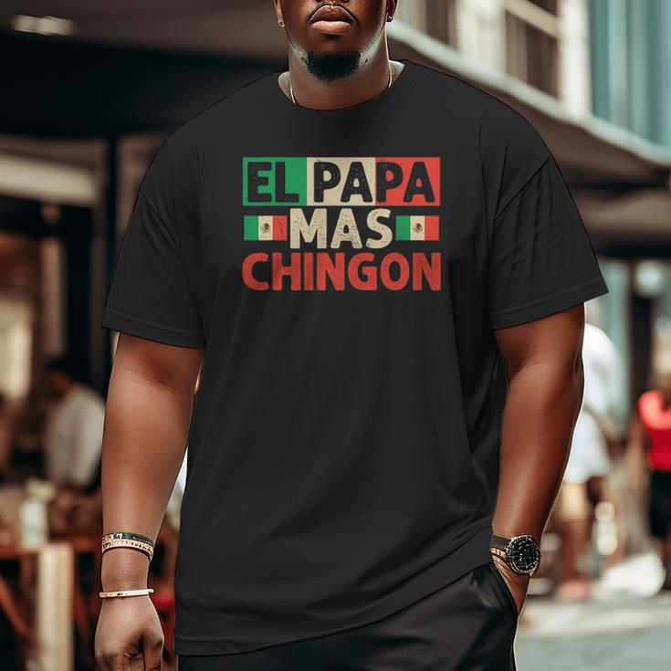 El Papa Mas Chingon Best Mexican Dad Fathers Day Big and Tall Men T-shirt